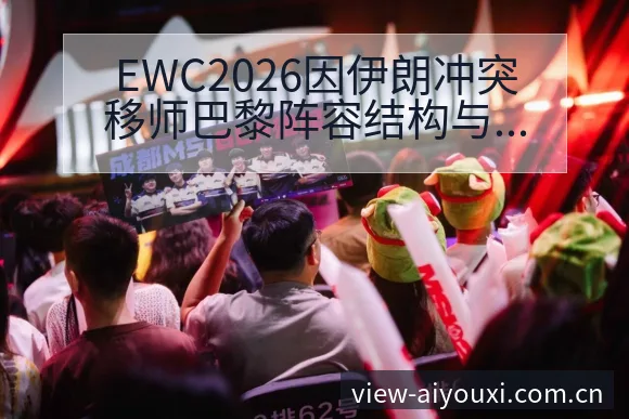 EWC2026因伊朗冲突移师巴黎阵容结构与晋级前景分析 - 爱游戏体育